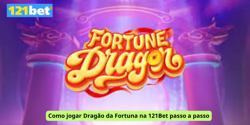 Como jogar Dragão da Fortuna na 121Bet passo a passo